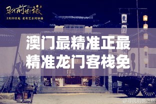 澳門最精準(zhǔn)正最精準(zhǔn)龍門客棧，澳門龍門客棧，揭秘最精準(zhǔn)預(yù)測(cè)秘籍